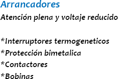 Arrancadores Atención plena y voltaje reducido *Interruptores termogeneticos
*Protección bimetalica
*Contactores
*Bobinas